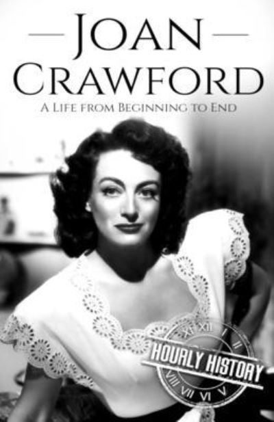 Joan Crawford: A Life from Beginning to End - Hourly History - Livros - Independently Published - 9798475426760 - 12 de setembro de 2021