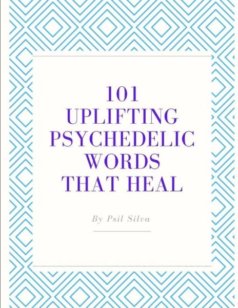Cover for Psil Silva · 101 Uplifting Psychedelic Words That Heal (Paperback Book) (2021)