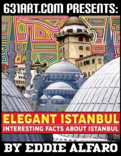 Elegant Istanbul: Interesting Facts About Istanbul - Eddie Alfaro - Books - Independently Published - 9798519894760 - June 14, 2021