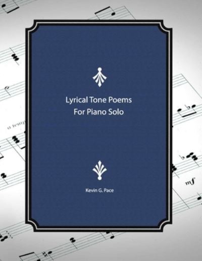 Lyrical Tone Poems for Piano Solo - Kevin G Pace - Książki - Independently Published - 9798572420760 - 26 listopada 2020