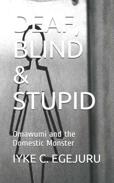 Deaf, Blind & Stupid - Iyke C Egejuru - Books - Independently Published - 9798638186760 - April 18, 2020