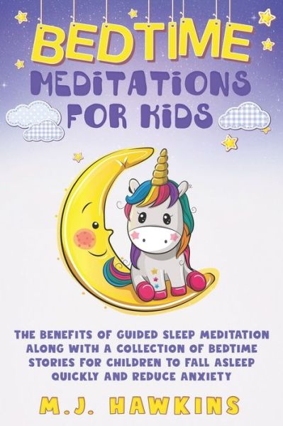 Cover for M J Hawkins · Bedtime Meditations for Kids: The benefits of guided sleep meditation along with a collection of bedtime stories for children to fall asleep quickly and reduce anxiety (Paperback Book) (2020)