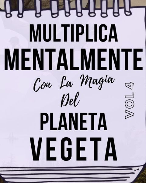 Cover for Eien Kepler · Multiplica Mentalmente Con La Magia Del Planeta Vegeta (Paperback Book) (2020)