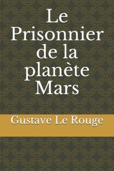 Le Prisonnier de la planete Mars - Gustave Le Rouge - Książki - Independently Published - 9798673273760 - 7 sierpnia 2020