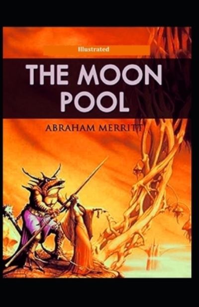 The Moon Pool (Illustrated) - Abraham Merritt - Książki - Independently Published - 9798705998760 - 7 lutego 2021