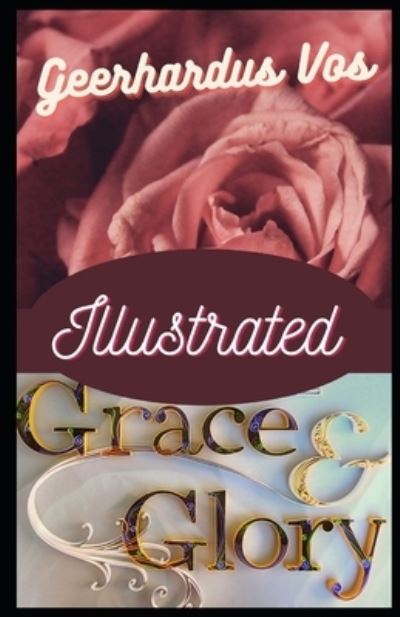 Grace and Glory Illustrated - Geerhardus Vos - Libros - Independently Published - 9798710400760 - 17 de febrero de 2021