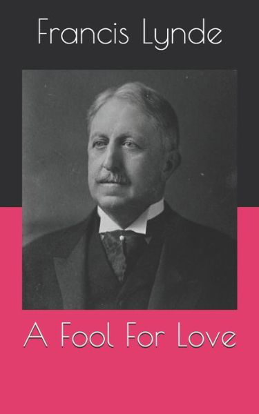 A Fool For Love - Francis Lynde - Kirjat - INDEPENDENTLY PUBLISHED - 9798712323760 - maanantai 19. huhtikuuta 2021