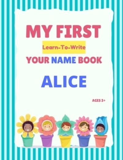 My First Learn-To-Write Your Name Book: Alice - My First Learn-To-Write Your Name Book - Alexa Hellstrom - Livros - Independently Published - 9798746913760 - 30 de abril de 2021