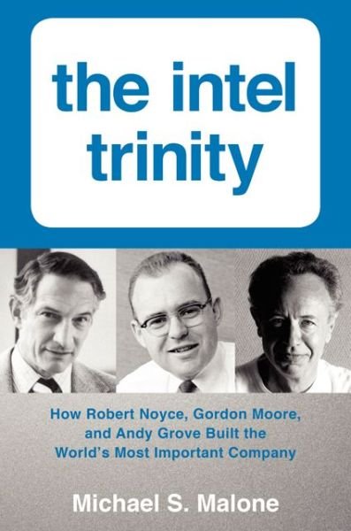 Cover for Michael S. Malone · The Intel Trinity: How Robert Noyce, Gordon Moore, and Andy Grove Built the World's Most Important Company (Innbunden bok) (2014)