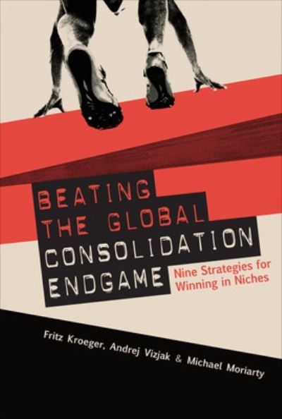 Cover for Fritz Kroeger · Beating the Global Consolidation Endgame: Nine Strategies for Winning in Niches (Innbunden bok) [Ed edition] (2008)