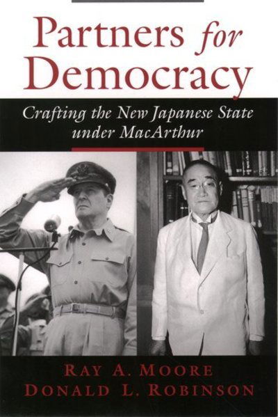 Cover for Moore, Ray A. (Professor of History and Asian Studies, Professor of History and Asian Studies, Amherst College) · Partners for Democracy: Crafting the New Japanese State under MacArthur (Paperback Book) (2004)