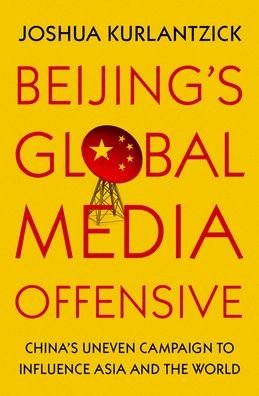 Cover for Kurlantzick, Joshua (Senior Fellow, Senior Fellow, Council on Foreign Relations) · Beijing's Global Media Offensive: China's Uneven Campaign to Influence Asia and the World (Innbunden bok) (2023)