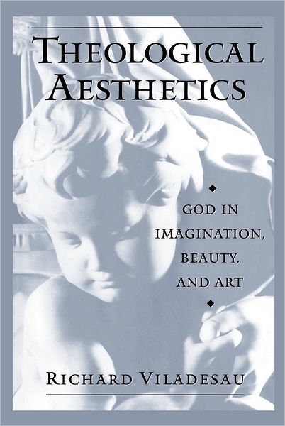 Cover for Viladesau, Richard (Associate Professor of Theology and Associate Chair for Undergraduate Studies in the Department of Theology, Associate Professor of Theology and Associate Chair for Undergraduate Studies in the Department of Theology, Fordham Universit · Theological Aesthetics: God in Imagination, Beauty, and Art (Paperback Book) (2013)