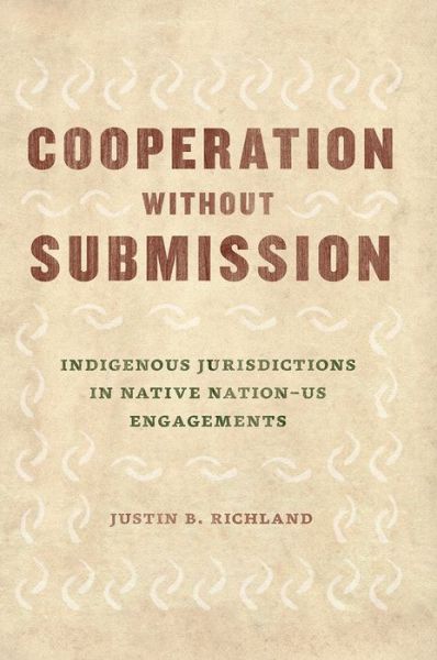 Cover for Justin B Richland · Cooperation Without Submission: Indigenous Jurisdictions in Native Nation-Us Engagements - Chicago Law and Society (Taschenbuch) (2021)