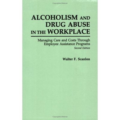 Alcoholism and Drug Abuse in the Workplace: Managing Care and Costs Through Employee Assistance Programs, 2nd Edition - Walter F. Scanlon - Books - Bloomsbury Publishing Plc - 9780275936761 - June 30, 1991