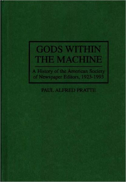 Gods Within the Machine: A History of the American Society of Newspaper Editors, 1923-1993 - Paul A Pratte - Books - Bloomsbury Publishing Plc - 9780275949761 - May 19, 1995