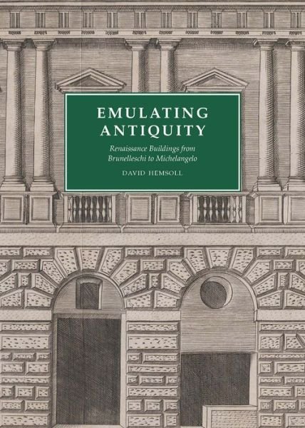 David Hemsoll · Emulating Antiquity: Renaissance Buildings from Brunelleschi to Michelangelo (Hardcover Book) (2019)