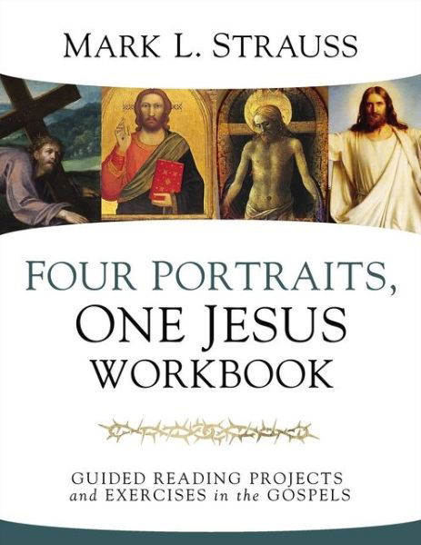 Four Portraits, One Jesus Workbook: Guided Reading Projects and Exercises in the Gospels - Mark L. Strauss - Kirjat - Zondervan - 9780310109761 - torstai 25. kesäkuuta 2020