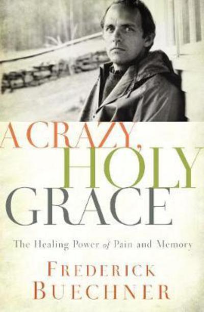 Cover for Frederick Buechner · A Crazy, Holy Grace: The Healing Power of Pain and Memory (Paperback Book) (2017)