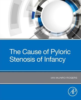 Cover for Rogers, Ian Munro (Retired Consultant Surgeon, South Tyneside Hospital; Prof. Surgery AIMST University, Malaysia) · The Cause of Pyloric Stenosis of Infancy (Paperback Book) (2021)