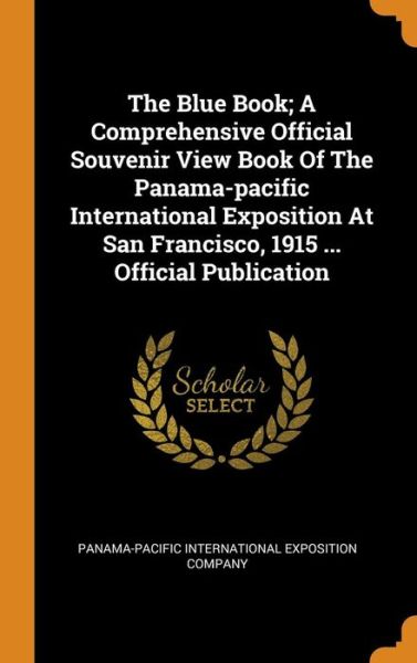 Cover for Panama-Pacific International Exposition · The Blue Book; A Comprehensive Official Souvenir View Book of the Panama-Pacific International Exposition at San Francisco, 1915 ... Official Publication (Hardcover Book) (2018)