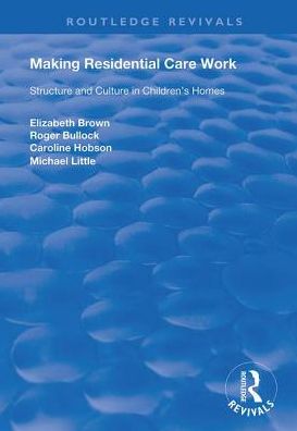 Cover for Elizabeth Brown · Making Residential Care Work: Structure and Culture in Children's Homes - Routledge Revivals (Hardcover Book) (2019)