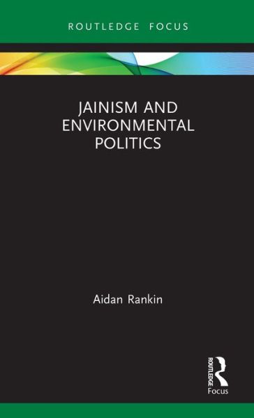 Cover for Aidan Rankin · Jainism and Environmental Politics - Routledge Focus on Environment and Sustainability (Hardcover Book) (2019)