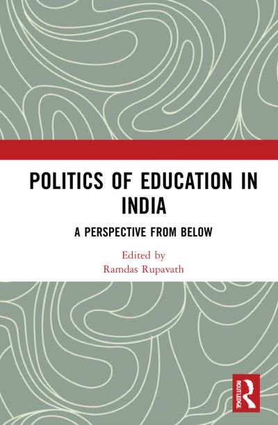 Cover for Rupavath, Ramdas (Department of Political Science, School of Social Sciences, University of Hyderabad, India) · Politics of Education in India: A Perspective from Below (Innbunden bok) (2022)
