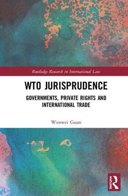 Cover for Wenwei Guan · WTO Jurisprudence: Governments, Private Rights, and International Trade - Routledge Research in International Law (Hardcover bog) (2020)