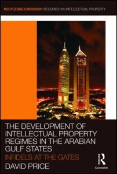 Cover for Price, David (Charles Darwin University, Australia) · The Development of Intellectual Property Regimes in the Arabian Gulf States: Infidels at the Gates - Routledge Research in Intellectual Property (Hardcover Book) (2009)