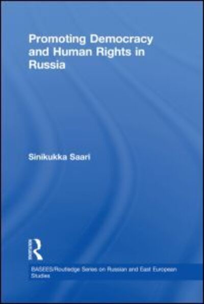 Cover for Sinikukka Saari · Promoting Democracy and Human Rights in Russia - BASEES / Routledge Series on Russian and East European Studies (Paperback Book) (2011)