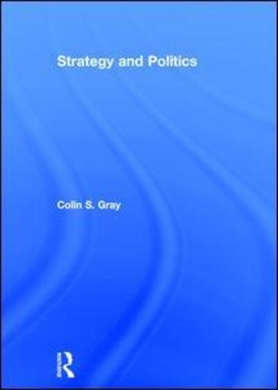 Cover for Colin S. Gray · Strategy and Politics (Hardcover Book) (2016)