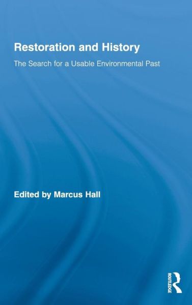 Cover for Marcus Hall · Restoration and History: The Search for a Usable Environmental Past - Routledge Studies in Modern History (Hardcover Book) (2009)