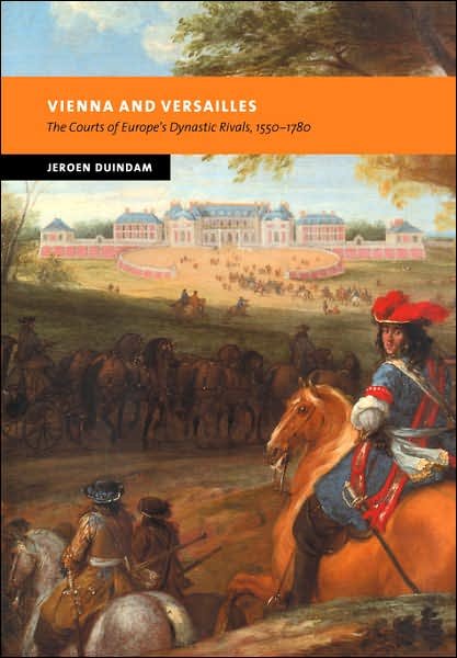 Cover for Duindam, Jeroen (Professor, Universiteit Utrecht, The Netherlands) · Vienna and Versailles: The Courts of Europe's Dynastic Rivals, 1550–1780 - New Studies in European History (Paperback Book) (2007)