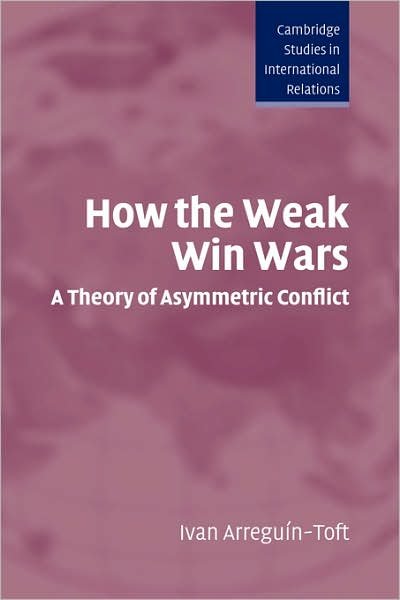 Cover for Arreguin-Toft, Ivan (Harvard University, Massachusetts) · How the Weak Win Wars: A Theory of Asymmetric Conflict - Cambridge Studies in International Relations (Innbunden bok) (2005)