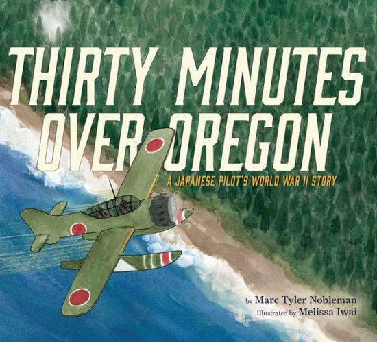 Cover for Marc Tyler Nobleman · Thirty Minutes Over Oregon: A Japanese Pilot's World War II Story (Hardcover Book) (2018)