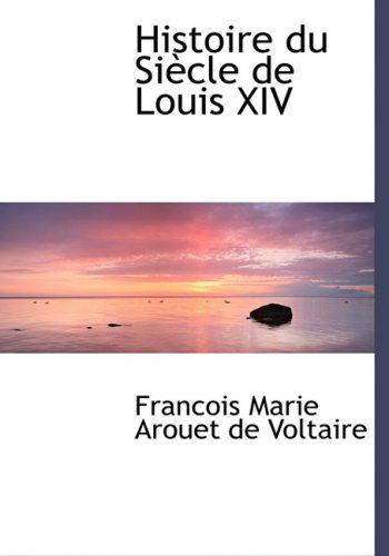 Cover for Francois Marie Arouet De Voltaire · Histoire Du Siaucle De Louis Xiv (Paperback Book) [Large Print, French, Lrg edition] (2008)