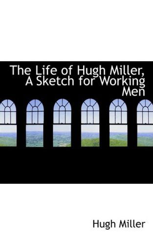 Cover for Hugh Miller · The Life of Hugh Miller, a Sketch for Working men (Paperback Book) (2009)