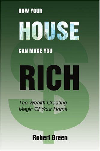 Cover for Robert Green · How Your House Can Make You Rich: the Wealth Creating Magic of Your Home (Paperback Book) (2006)