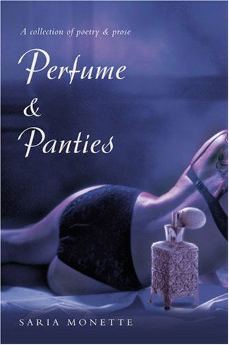 Cover for Saria Monette · Perfume &amp; Panties: a Collection of Poetry &amp; Prose (Paperback Book) (2007)