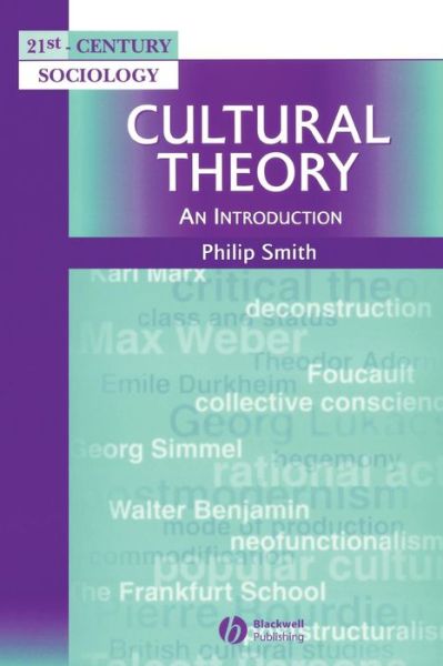 Cultural Theory: An Introduction - 21st Century Sociology - Smith, Philip (University of Queensland, Australia) - Books - John Wiley and Sons Ltd - 9780631211761 - January 8, 2001