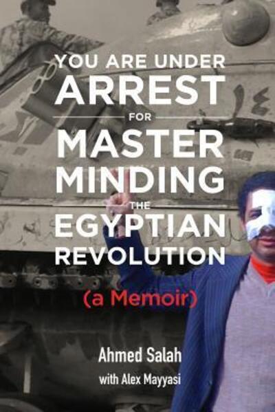 Cover for Ahmed M. Salah Ouf · You are under arrest for masterminding the Egyptian revolution (Book) (2016)