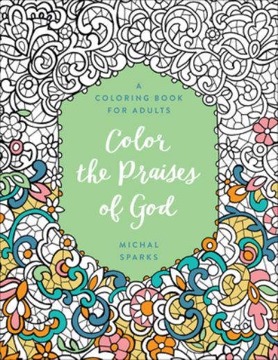 Cover for Michal Sparks · Color the Praises of God : A Coloring Book for Adults (Paperback Book) (2017)