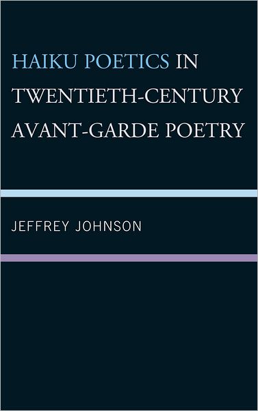 Cover for Jeffrey Johnson · Haiku Poetics in Twentieth Century Avant-Garde Poetry - New Studies in Modern Japan (Hardcover Book) (2011)