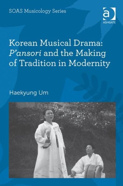 Cover for Haekyung Um · Korean Musical Drama: P'ansori and the Making of Tradition in Modernity - SOAS Studies in Music (Gebundenes Buch) (2013)