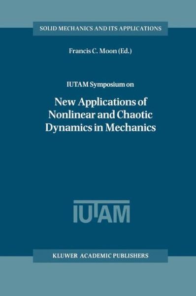 IUTAM Symposium on New Applications of Nonlinear and Chaotic Dynamics in Mechanics: Proceedings of the IUTAM Symposium held in Ithaca, NY, U.S.A., 27 July-1 August 1997 - Solid Mechanics and Its Applications - International Union of Theoretical & App - Bøker - Springer - 9780792352761 - 31. oktober 1998