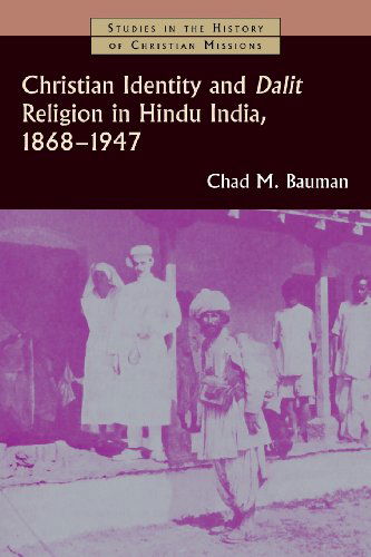Christian Identity and Dalit Religion in Hindu India, 1868-1947 (Studies in the History of Christian Missions) - Chad M. Bauman - Books - Wm. B. Eerdmans Publishing Co. - 9780802862761 - October 1, 2008