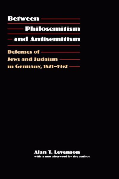 Cover for Alan T. Levenson · Between Philosemitism and Antisemitism: Defenses of Jews and Judaism in Germany, 1871-1932 (Paperback Book) (2013)