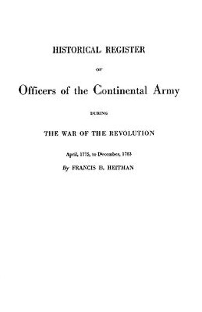 Cover for Francis B. Heitman · Historical Register of Officers of the Continental Army During the War of the Revolution, April 1775 to December 1783 (New, Revised and Enlarged Edition. with Addenda by Robert H. Kelby) (Taschenbuch) [Rev Exp edition] (2009)