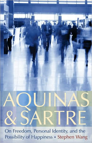 Cover for Stephen Wang · Aquinas and Sartre: On Freedom, Personal Identity, and the Possibility of Happiness (Hardcover bog) (2009)